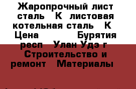 Жаропрочный лист сталь 20К, листовая котельная сталь 20К › Цена ­ 1 000 - Бурятия респ., Улан-Удэ г. Строительство и ремонт » Материалы   